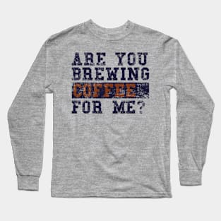 Are You Brewing Coffee For Me Fanny coffee Quote , coffee Cool design Long Sleeve T-Shirt